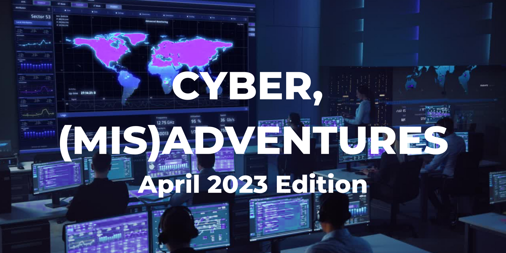 Cyber, (Mis)adventures #1 April 2023 Edition